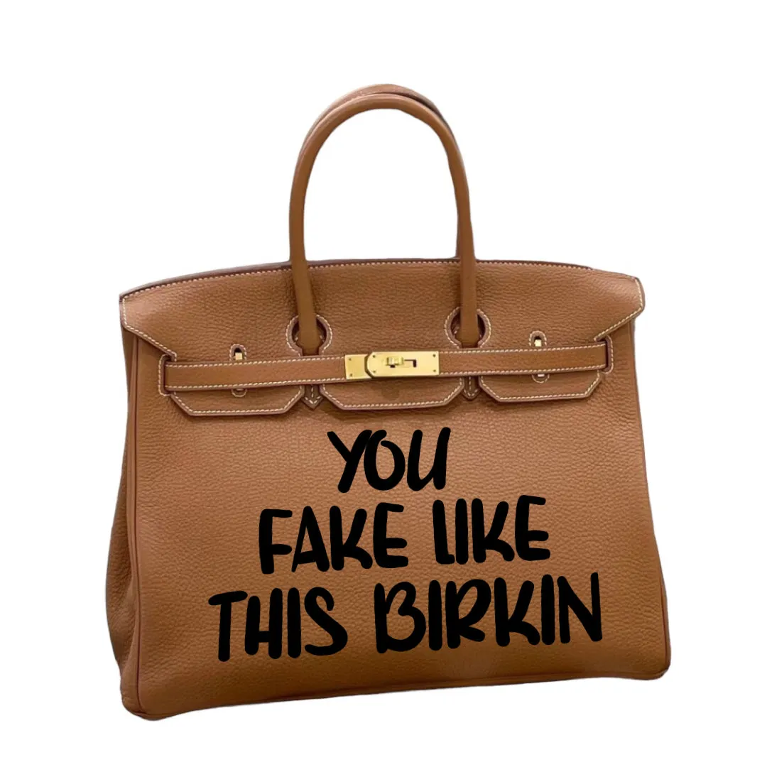 You Fake Like This Birkin - Custom Printed Graphic Bag